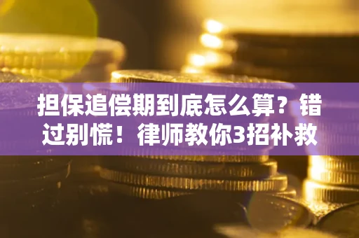济南担保追偿期到底怎么算？错过别慌！律师教你3招补救