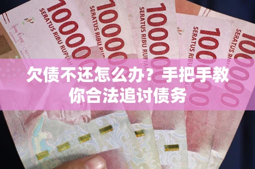 济南欠债不还怎么办？手把手教你合法追讨债务