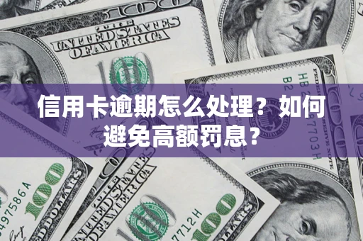 济南信用卡逾期怎么处理？如何避免高额罚息？