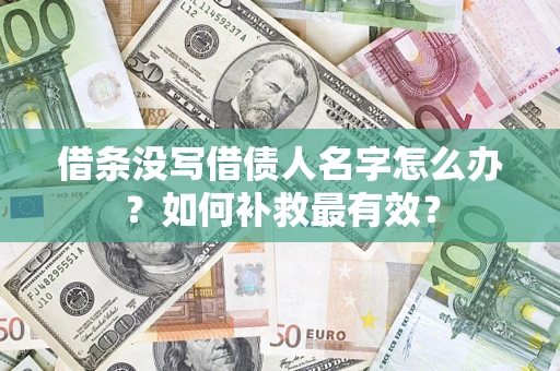 济南借条没写借债人名字怎么办？如何补救最有效？