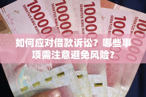 济南如何应对借款诉讼？哪些事项需注意避免风险？
