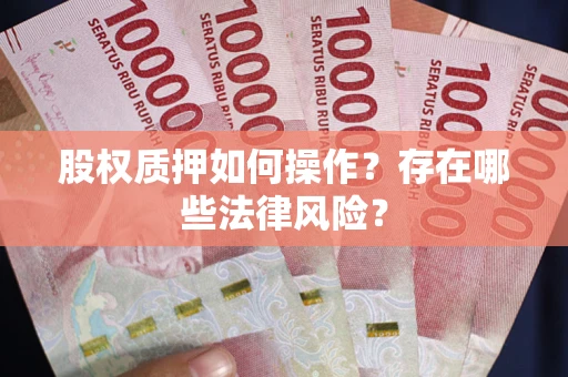 济南股权质押如何操作？存在哪些法律风险？
