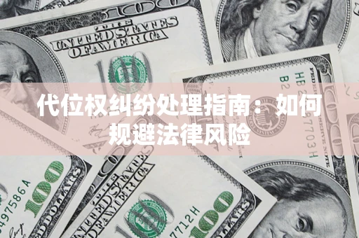 济南代位权纠纷处理指南：如何规避法律风险