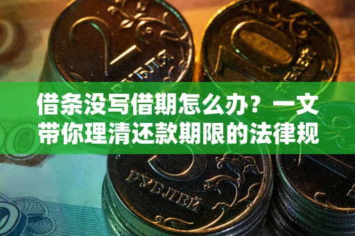 济南借条没写借期怎么办？一文带你理清还款期限的法律规则