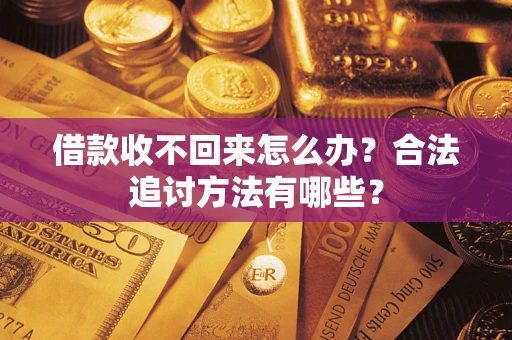 济南借款收不回来怎么办？合法追讨方法有哪些？