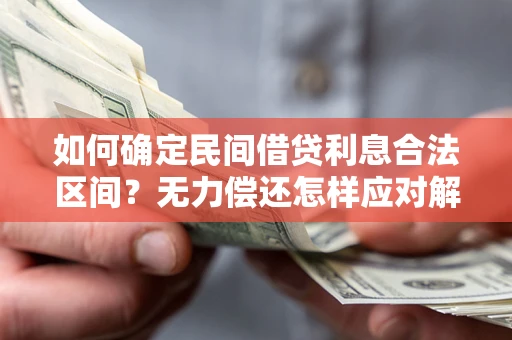 济南如何确定民间借贷利息合法区间？无力偿还怎样应对解决法门？