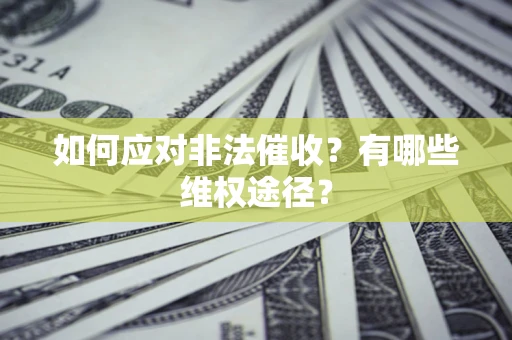 济南如何应对非法催收？有哪些维权途径？