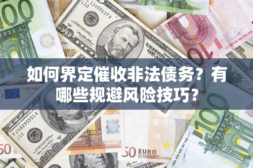 济南如何界定催收非法债务？有哪些规避风险技巧？