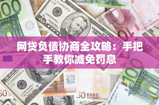 济南网贷负债协商全攻略：手把手教你减免罚息