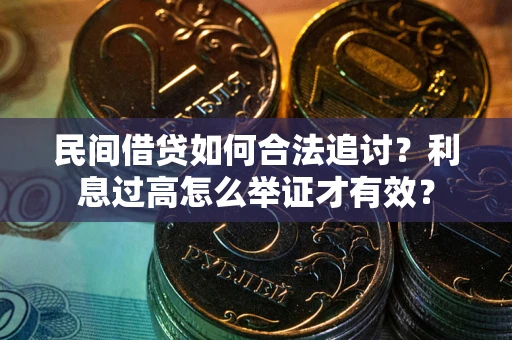 济南民间借贷如何合法追讨？利息过高怎么举证才有效？