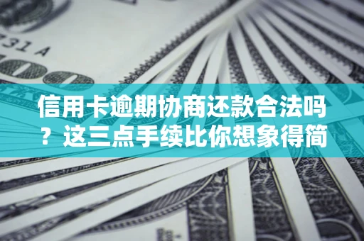 济南信用卡逾期协商还款合法吗？这三点手续比你想象得简单