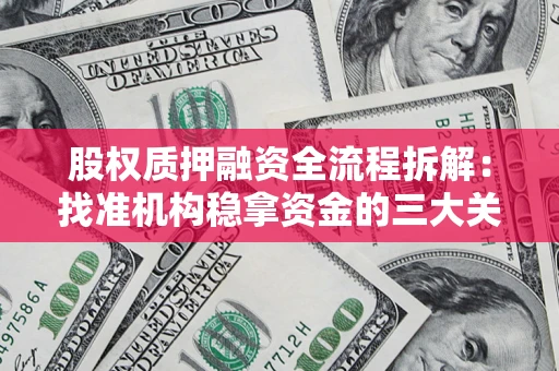 济南股权质押融资全流程拆解：找准机构稳拿资金的三大关键
