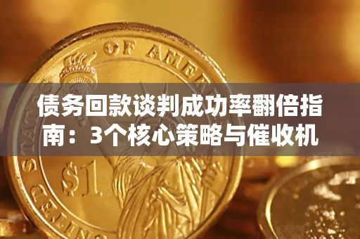 济南债务回款谈判成功率翻倍指南：3个核心策略与催收机构避坑法则
