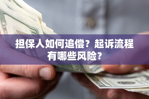 济南担保人如何追偿？起诉流程有哪些风险？
