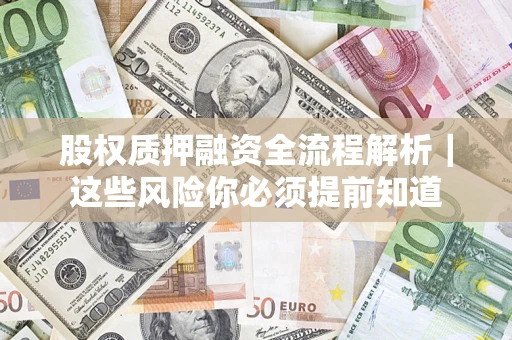 济南股权质押融资全流程解析｜这些风险你必须提前知道