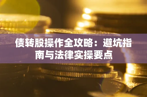 济南债转股操作全攻略：避坑指南与法律实操要点