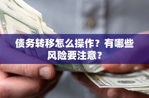 济南债务转移怎么操作？有哪些风险要注意？