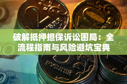 济南破解抵押担保诉讼困局:全流程指南与风险避坑宝典 济南破解抵押担保诉讼困局:全流程指南与风险避坑宝典