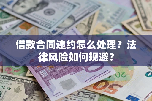 济南借款合同违约怎么处理？法律风险如何规避？