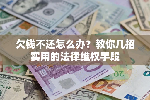 济南欠钱不还怎么办？教你几招实用的法律维权手段