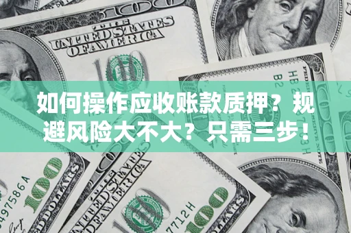 济南如何操作应收账款质押？规避风险大不大？只需三步！