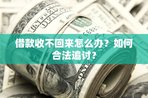 济南借款收不回来怎么办？如何合法追讨？