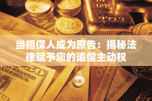 济南当担保人成为原告:揭秘法律赋予您的追偿主动权 济南当担保人成为原告:揭秘法律赋予您的追偿主动权