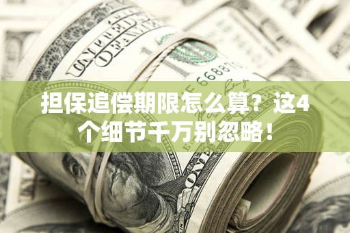 济南担保追偿期限怎么算？这4个细节千万别忽略！