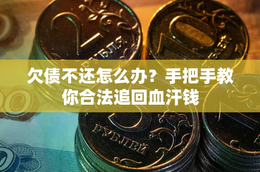 济南欠债不还怎么办？手把手教你合法追回血汗钱
