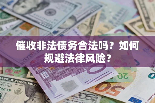 济南催收非法债务合法吗？如何规避法律风险？