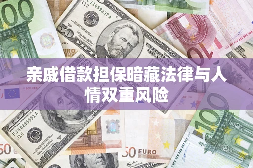 济南亲戚借款担保暗藏法律与人情双重风险