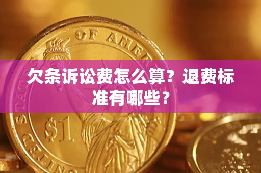 济南欠条诉讼费怎么算？退费标准有哪些？