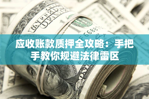 济南应收账款质押全攻略：手把手教你规避法律雷区