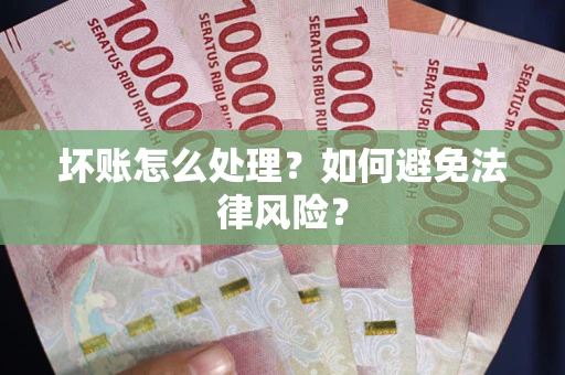 济南坏账怎么处理？如何避免法律风险？