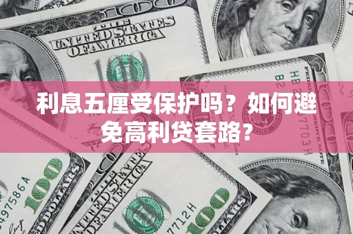 济南利息五厘受保护吗？如何避免高利贷套路？