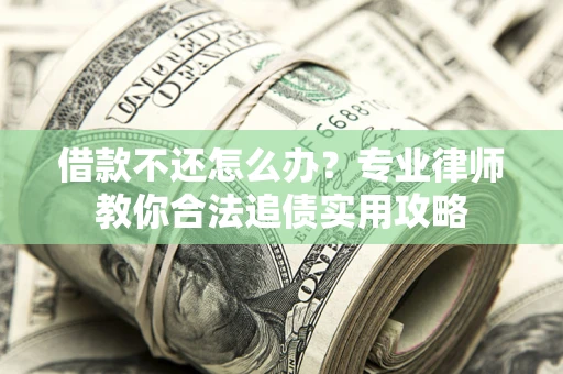 济南借款不还怎么办？专业律师教你合法追债实用攻略