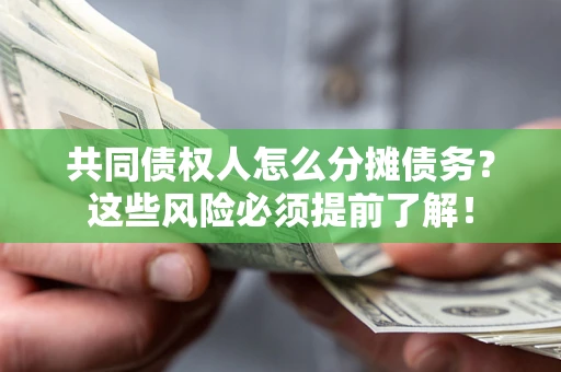 济南共同债权人怎么分摊债务？这些风险必须提前了解！