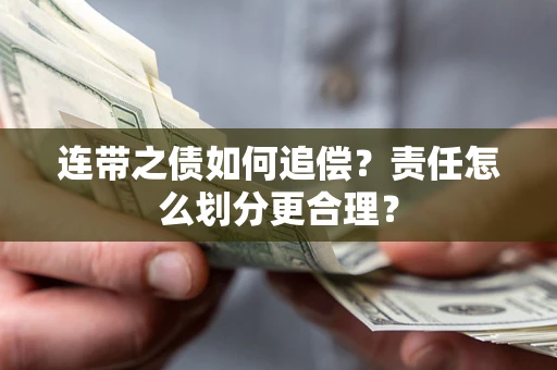 济南连带之债如何追偿？责任怎么划分更合理？