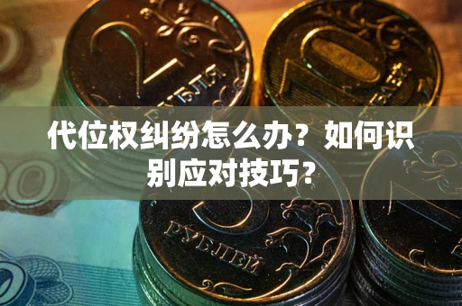 济南代位权纠纷怎么办？如何识别应对技巧？