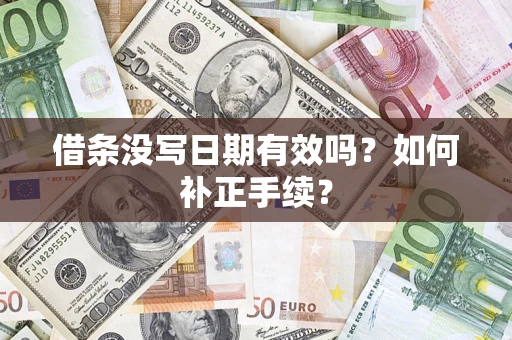济南借条没写日期有效吗？如何补正手续？