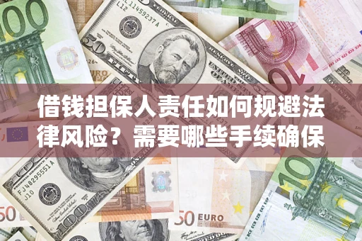 济南借钱担保人责任如何规避法律风险？需要哪些手续确保安全？
