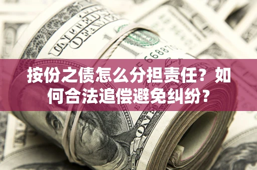 济南按份之债怎么分担责任？如何合法追偿避免纠纷？