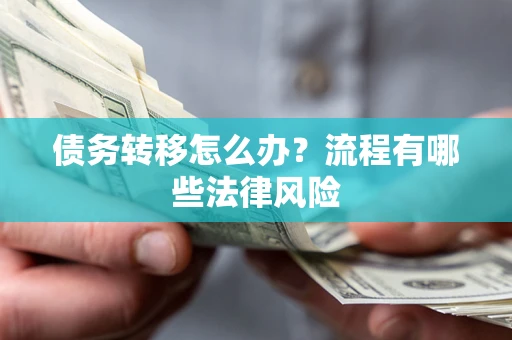 济南债务转移怎么办？流程有哪些法律风险